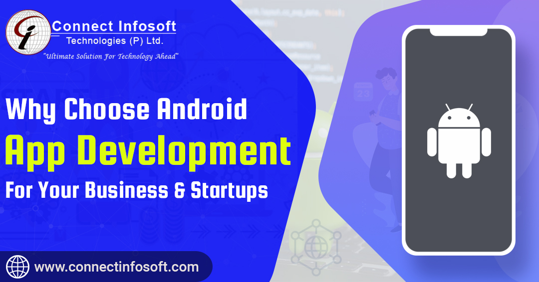 Why Choose Android App Development For Your Business And Startups | Connect Infosoft